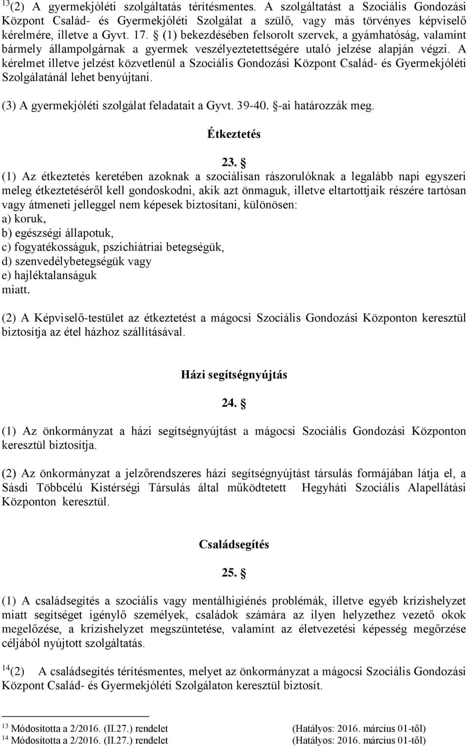 A kérelmet illetve jelzést közvetlenül a Szociális Gondozási Központ Család- és Gyermekjóléti Szolgálatánál lehet benyújtani. (3) A gyermekjóléti szolgálat feladatait a Gyvt. 39-40.