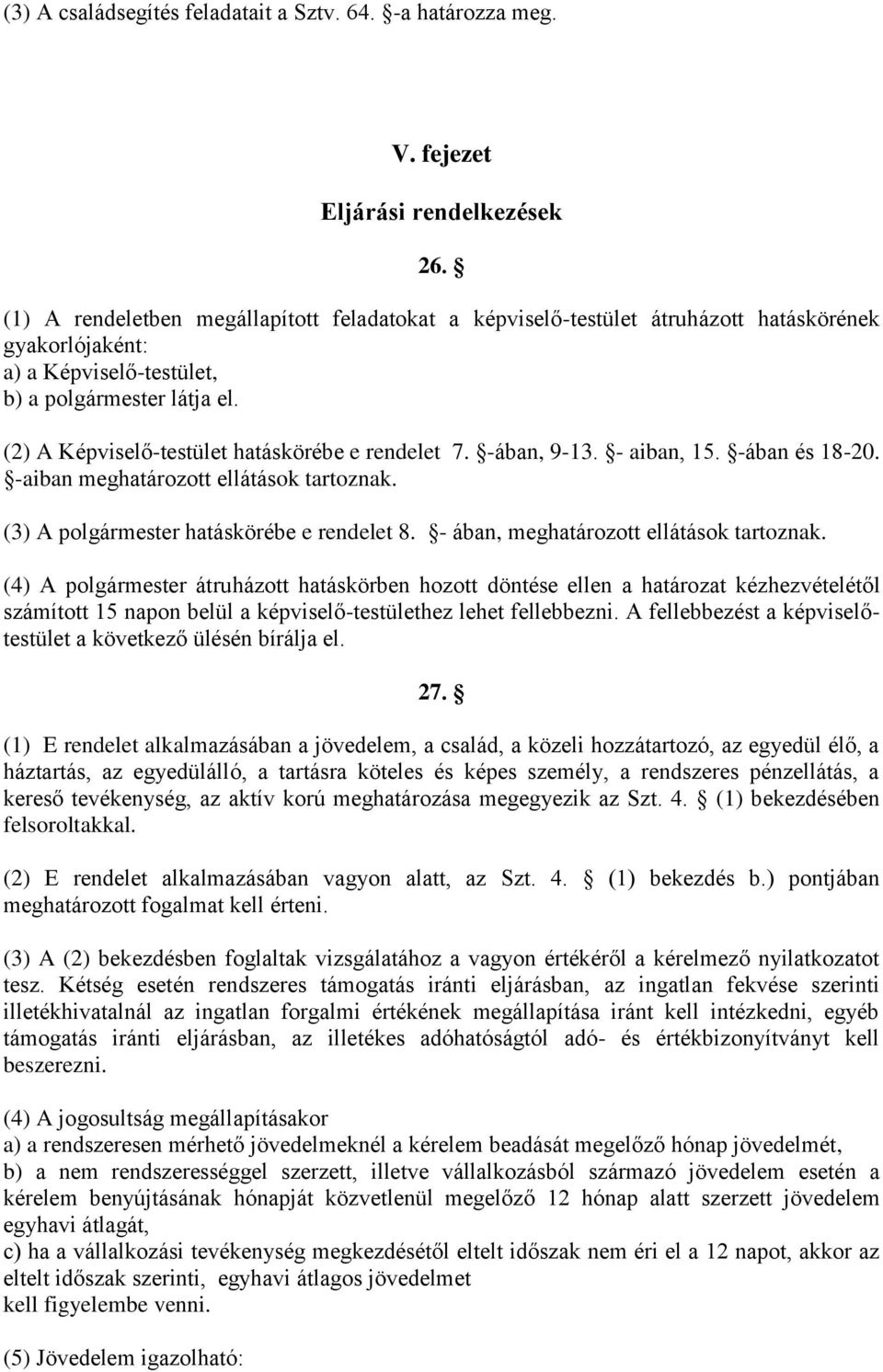 (2) A Képviselő-testület hatáskörébe e rendelet 7. -ában, 9-13. - aiban, 15. -ában és 18-20. -aiban meghatározott ellátások tartoznak. (3) A polgármester hatáskörébe e rendelet 8.