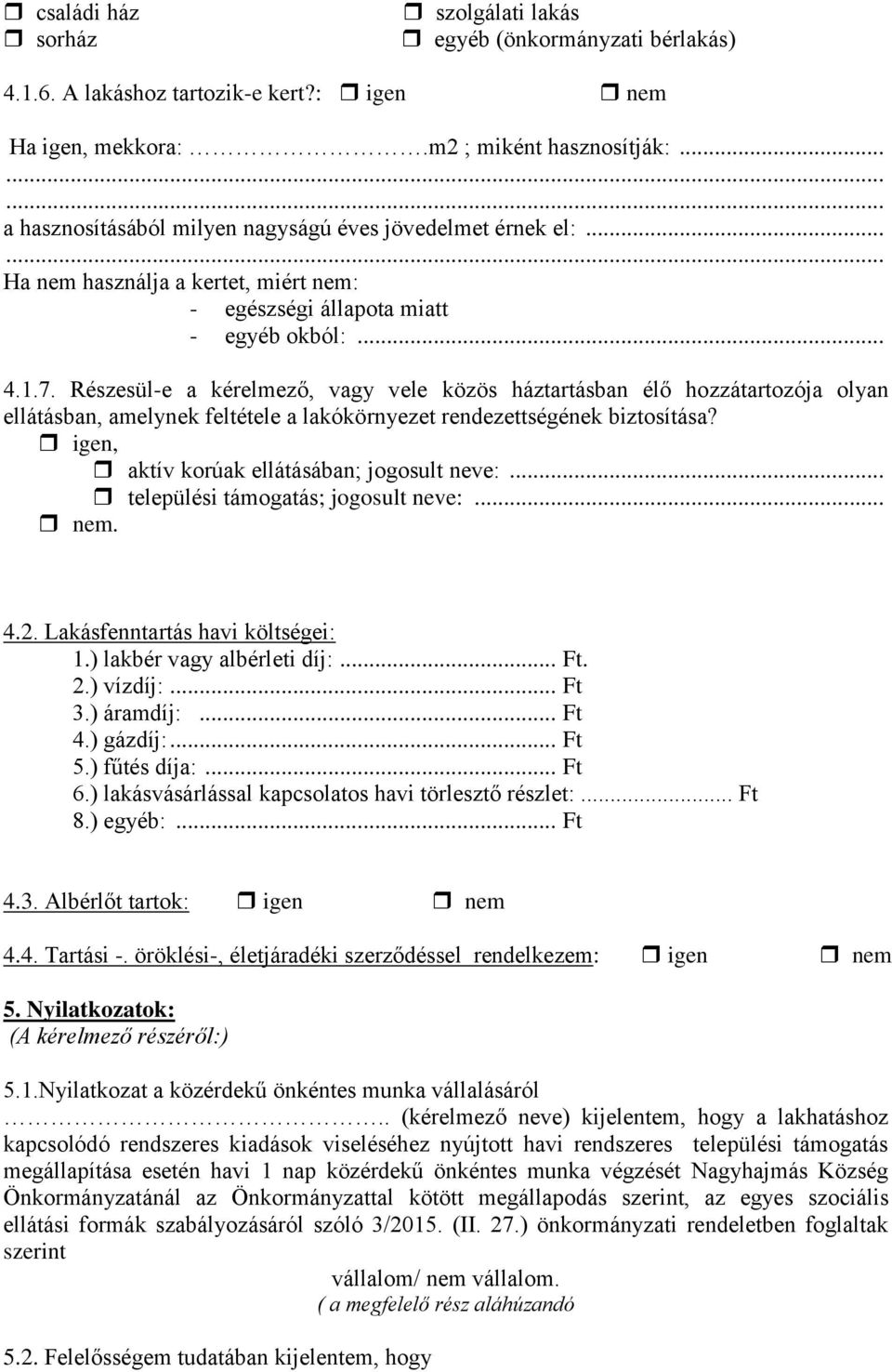 Részesül-e a kérelmező, vagy vele közös háztartásban élő hozzátartozója olyan ellátásban, amelynek feltétele a lakókörnyezet rendezettségének biztosítása?