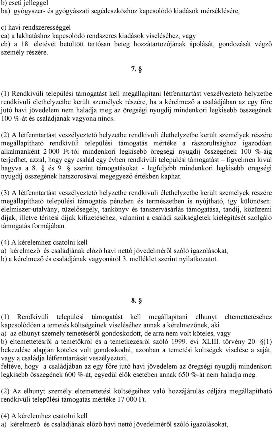 (1) Rendkívüli települési támogatást kell megállapítani létfenntartást veszélyeztető helyzetbe rendkívüli élethelyzetbe került személyek részére, ha a kérelmező a családjában az egy főre jutó havi