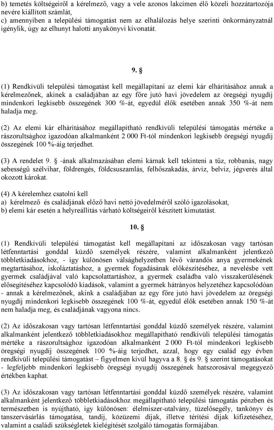 (1) Rendkívüli települési támogatást kell megállapítani az elemi kár elhárításához annak a kérelmezőnek, akinek a családjában az egy főre jutó havi jövedelem az öregségi nyugdíj mindenkori legkisebb