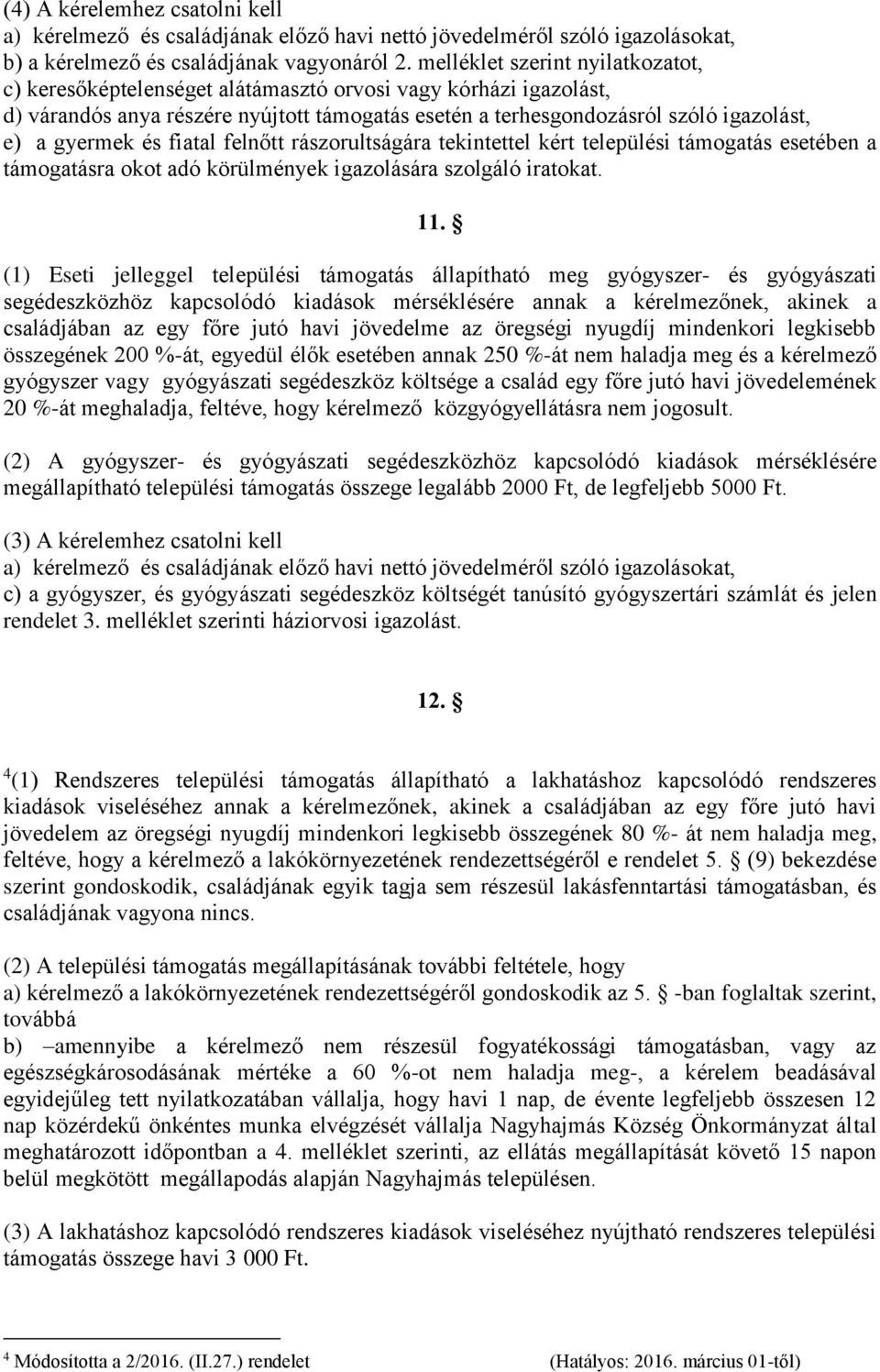 és fiatal felnőtt rászorultságára tekintettel kért települési támogatás esetében a támogatásra okot adó körülmények igazolására szolgáló iratokat. 11.