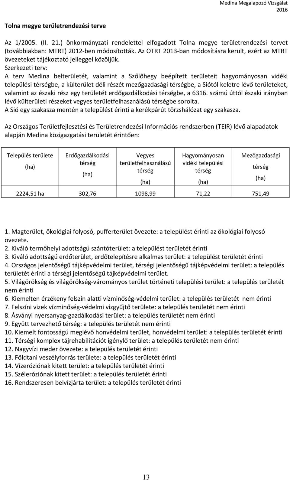 Szerkezeti terv: A terv Medina belterületét, valamint a Szőlőhegy beépített területeit hagyományosan vidéki települési térségbe, a külterület déli részét mezőgazdasági térségbe, a Siótól keletre lévő