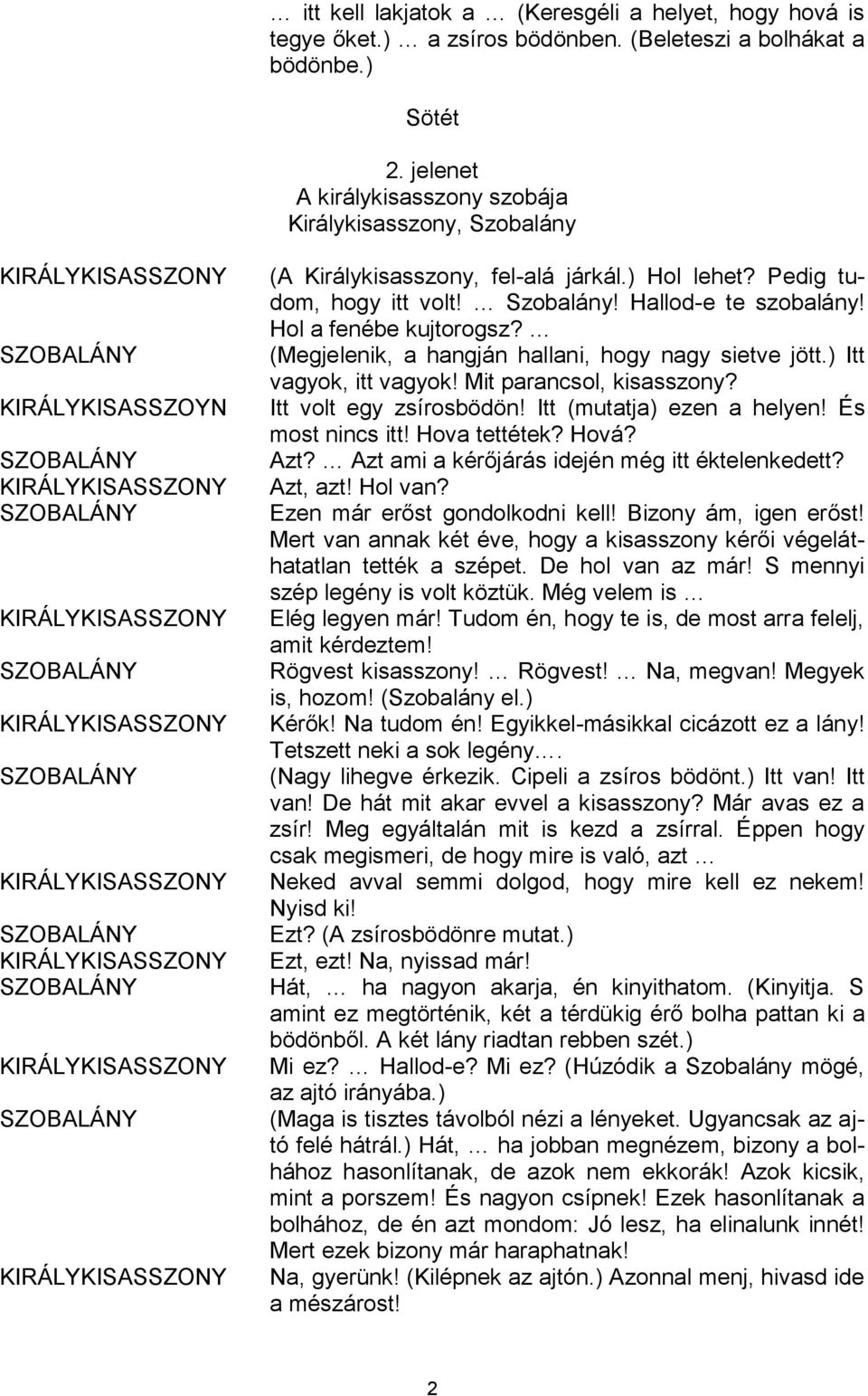 Hol a fenébe kujtorogsz? (Megjelenik, a hangján hallani, hogy nagy sietve jött.) Itt vagyok, itt vagyok! Mit parancsol, kisasszony? Itt volt egy zsírosbödön! Itt (mutatja) ezen a helyen!