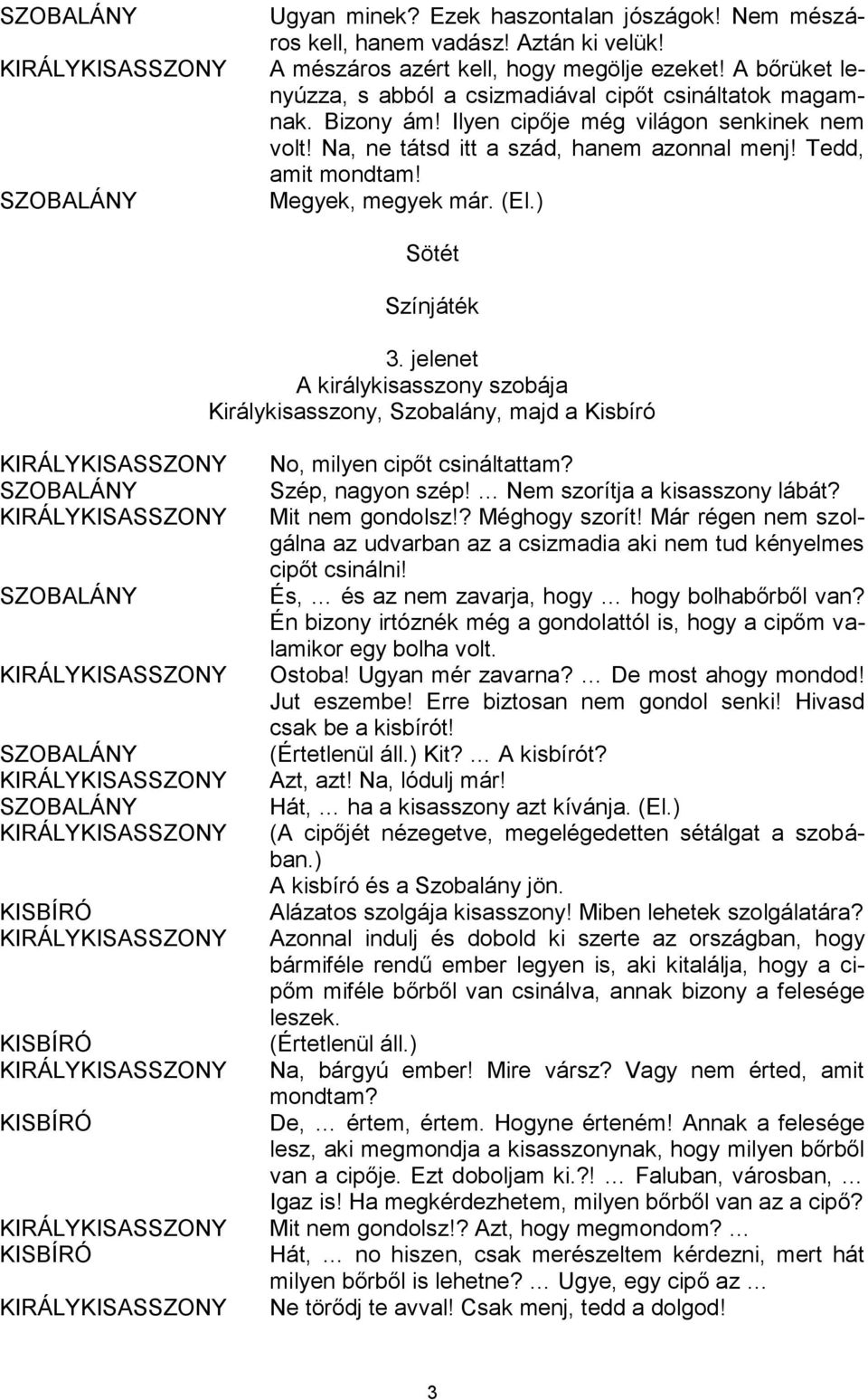 Megyek, megyek már. (El.) Színjáték 3. jelenet A királykisasszony szobája Királykisasszony, Szobalány, majd a Kisbíró KISBÍRÓ KISBÍRÓ KISBÍRÓ KISBÍRÓ No, milyen cipőt csináltattam? Szép, nagyon szép!