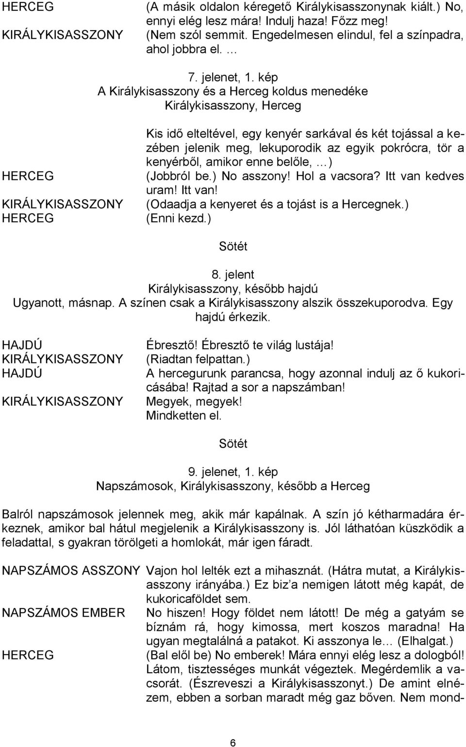 kenyérből, amikor enne belőle, ) (Jobbról be.) No asszony! Hol a vacsora? Itt van kedves uram! Itt van! (Odaadja a kenyeret és a tojást is a Hercegnek.) (Enni kezd.) 8.