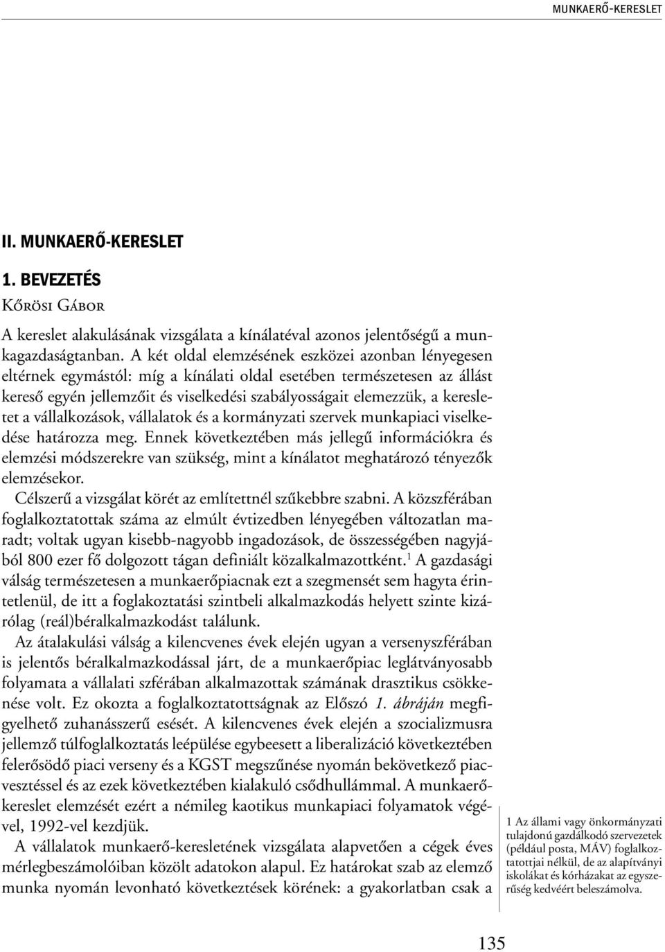 keresletet a vállalkozások, vállalatok és a kormányzati szervek munkapiaci viselkedése határozza meg.