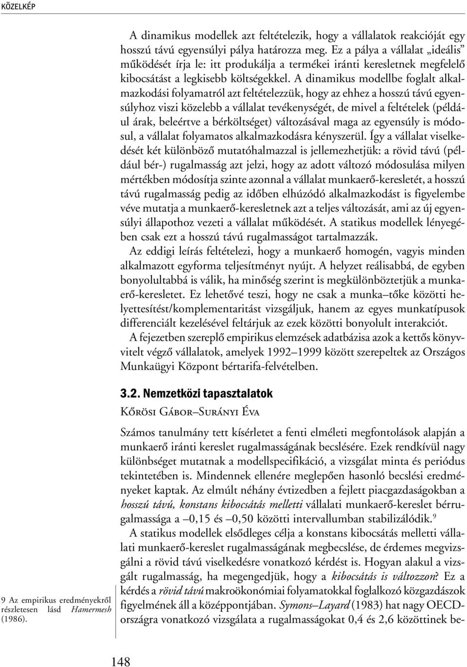 A dinamikus modellbe foglalt alkalmazkodási folyamatról azt feltételezzük, hogy az ehhez a hosszú távú egyensúlyhoz viszi közelebb a vállalat tevékenységét, de mivel a feltételek (például árak,