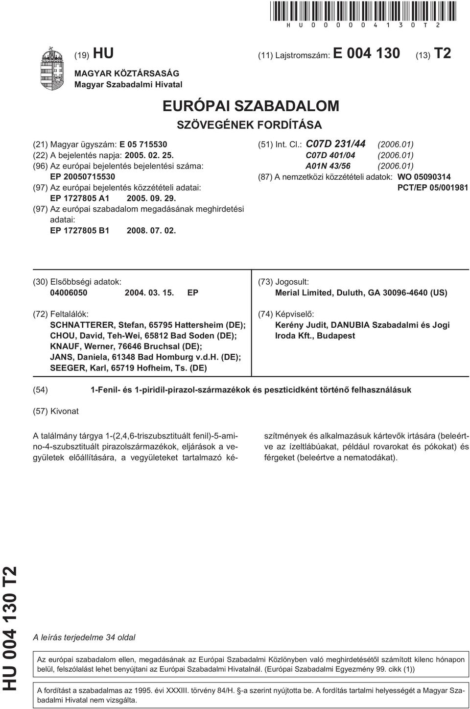 (97) Az európai szabadalom megadásának meghirdetési adatai: EP 172780 B1 08. 07. 02. (1) Int. Cl.: C07D 231/44 (06.01) C07D 1/04 (06.01) A01N 43/6 (06.