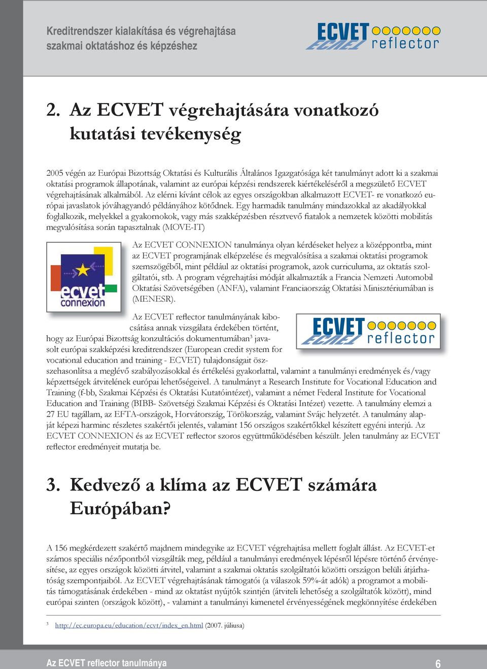 Az elérni kívánt célok az egyes országokban alkalmazott ECVET- re vonatkozó európai javaslatok jóváhagyandó példányához kötődnek.