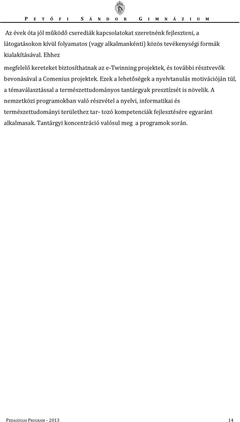 Ezek a lehetőségek a nyelvtanulás motivációján túl, a témaválasztással a természettudományos tantárgyak presztízsét is növelik.