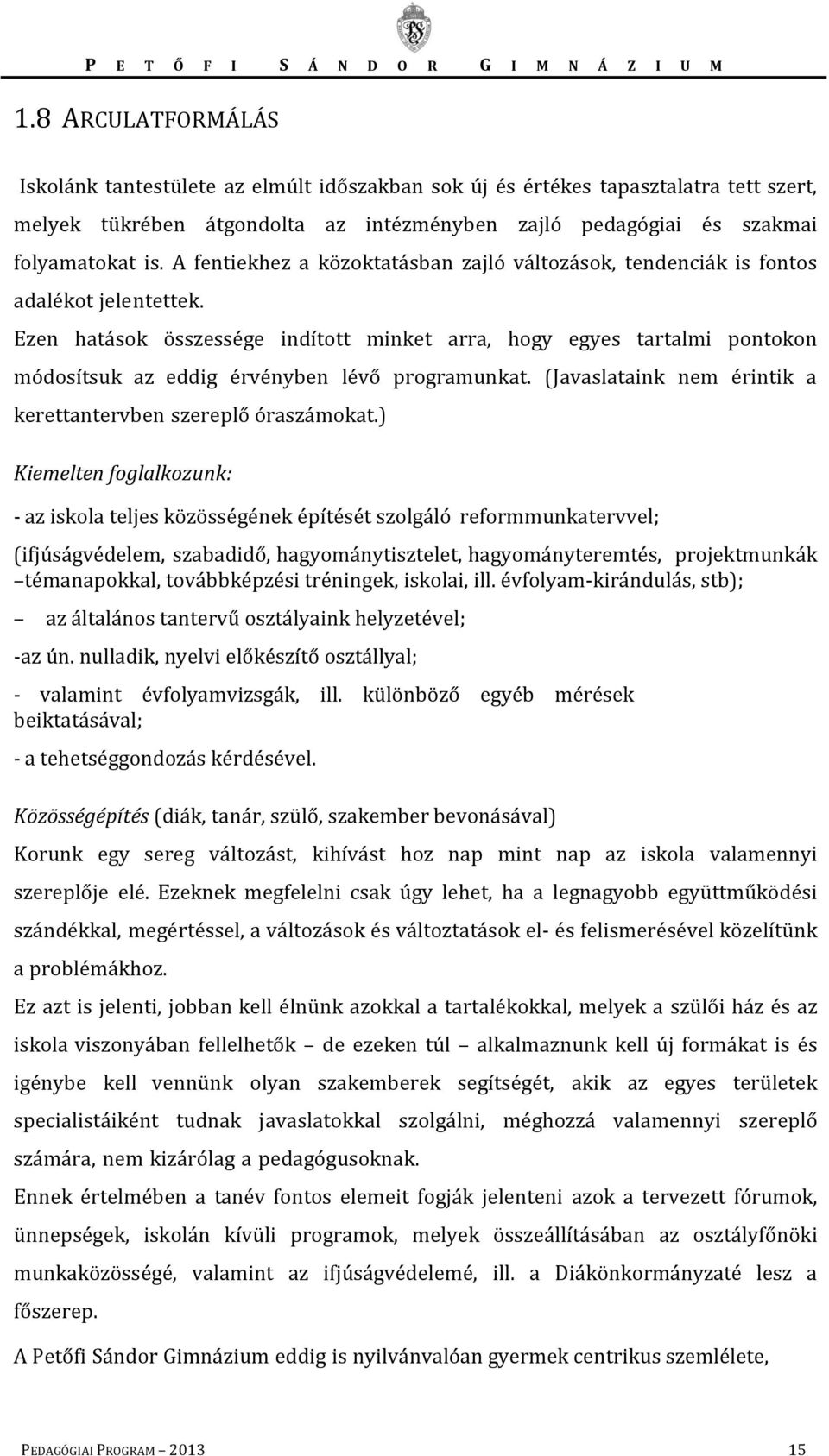 Ezen hatások összessége indított minket arra, hogy egyes tartalmi pontokon módosítsuk az eddig érvényben lévő programunkat. (Javaslataink nem érintik a kerettantervben szereplő óraszámokat.