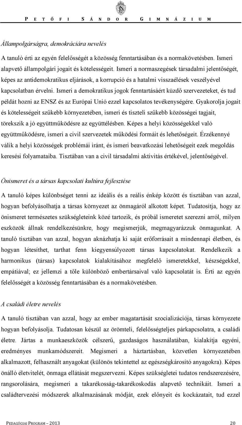 Ismeri a demokratikus jogok fenntartásáért küzdő szervezeteket, és tud példát hozni az ENSZ és az Európai Unió ezzel kapcsolatos tevékenységére.