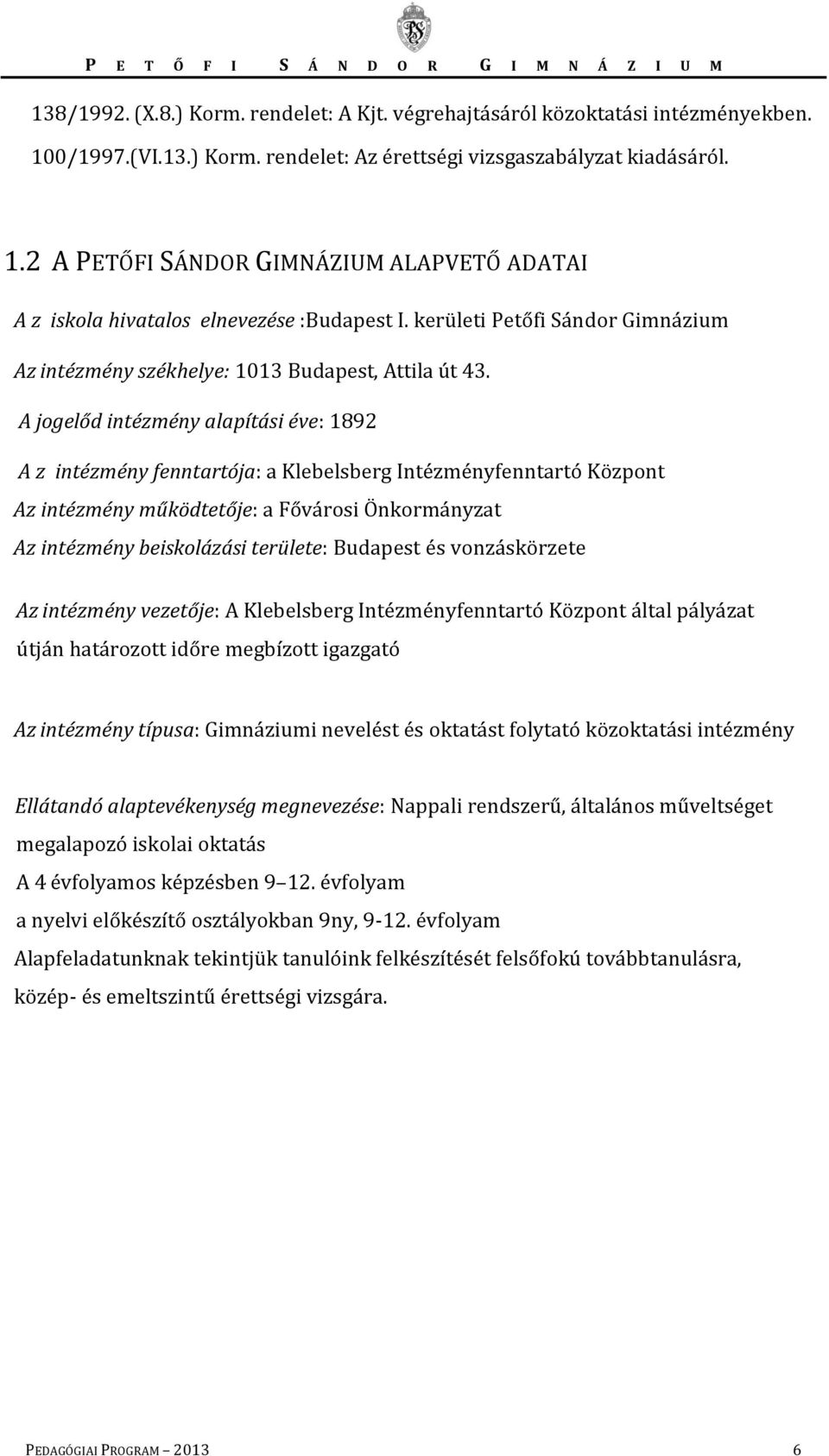 A jogelőd intézmény alapítási éve: 1892 A z intézmény fenntartója: a Klebelsberg Intézményfenntartó Központ Az intézmény működtetője: a Fővárosi Önkormányzat Az intézmény beiskolázási területe: