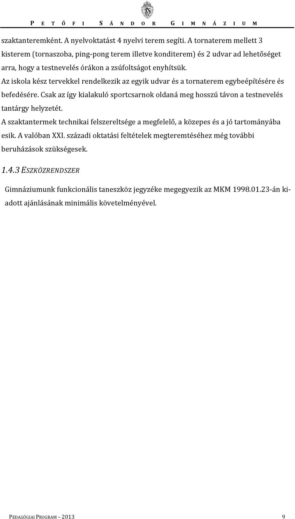 Az iskola kész tervekkel rendelkezik az egyik udvar és a tornaterem egybeépítésére és befedésére. Csak az így kialakuló sportcsarnok oldaná meg hosszú távon a testnevelés tantárgy helyzetét.