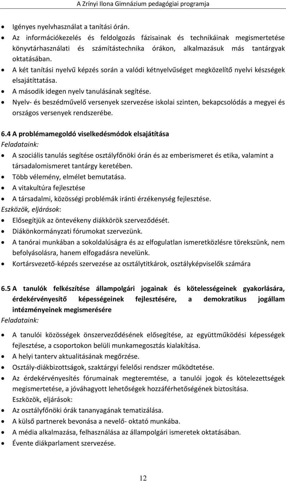 A két tanítási nyelvű képzés során a valódi kétnyelvűséget megközelítő nyelvi készségek elsajátíttatása. A második idegen nyelv tanulásának segítése.