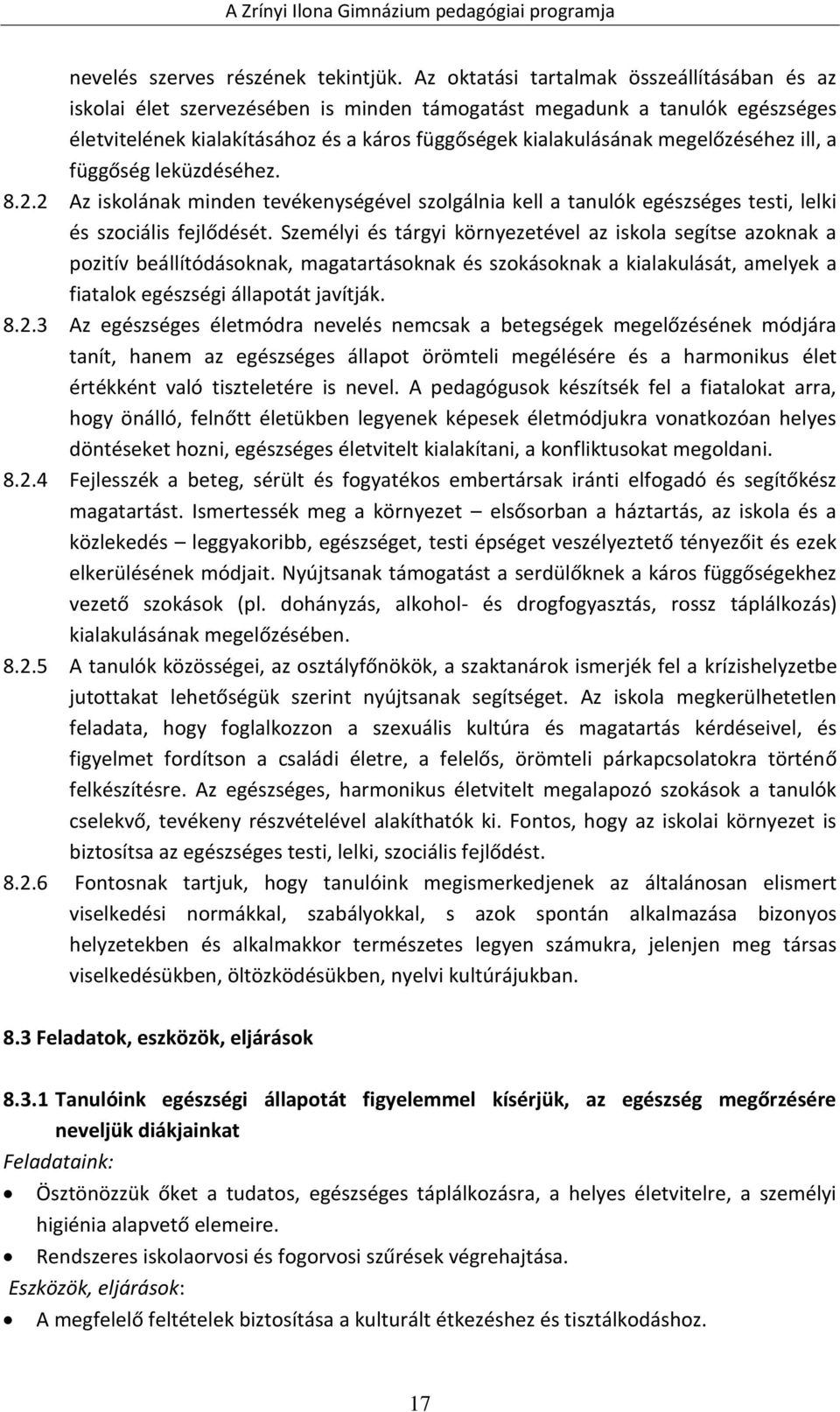 megelőzéséhez ill, a függőség leküzdéséhez. 8.2.2 Az iskolának minden tevékenységével szolgálnia kell a tanulók egészséges testi, lelki és szociális fejlődését.