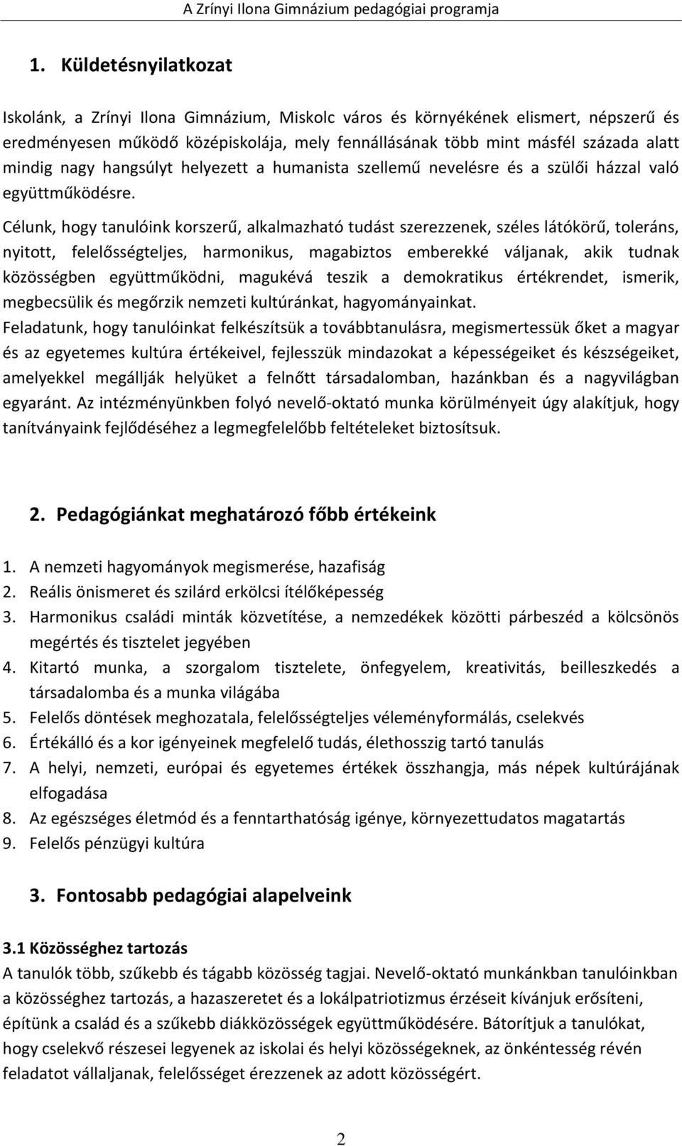 Célunk, hogy tanulóink korszerű, alkalmazható tudást szerezzenek, széles látókörű, toleráns, nyitott, felelősségteljes, harmonikus, magabiztos emberekké váljanak, akik tudnak közösségben