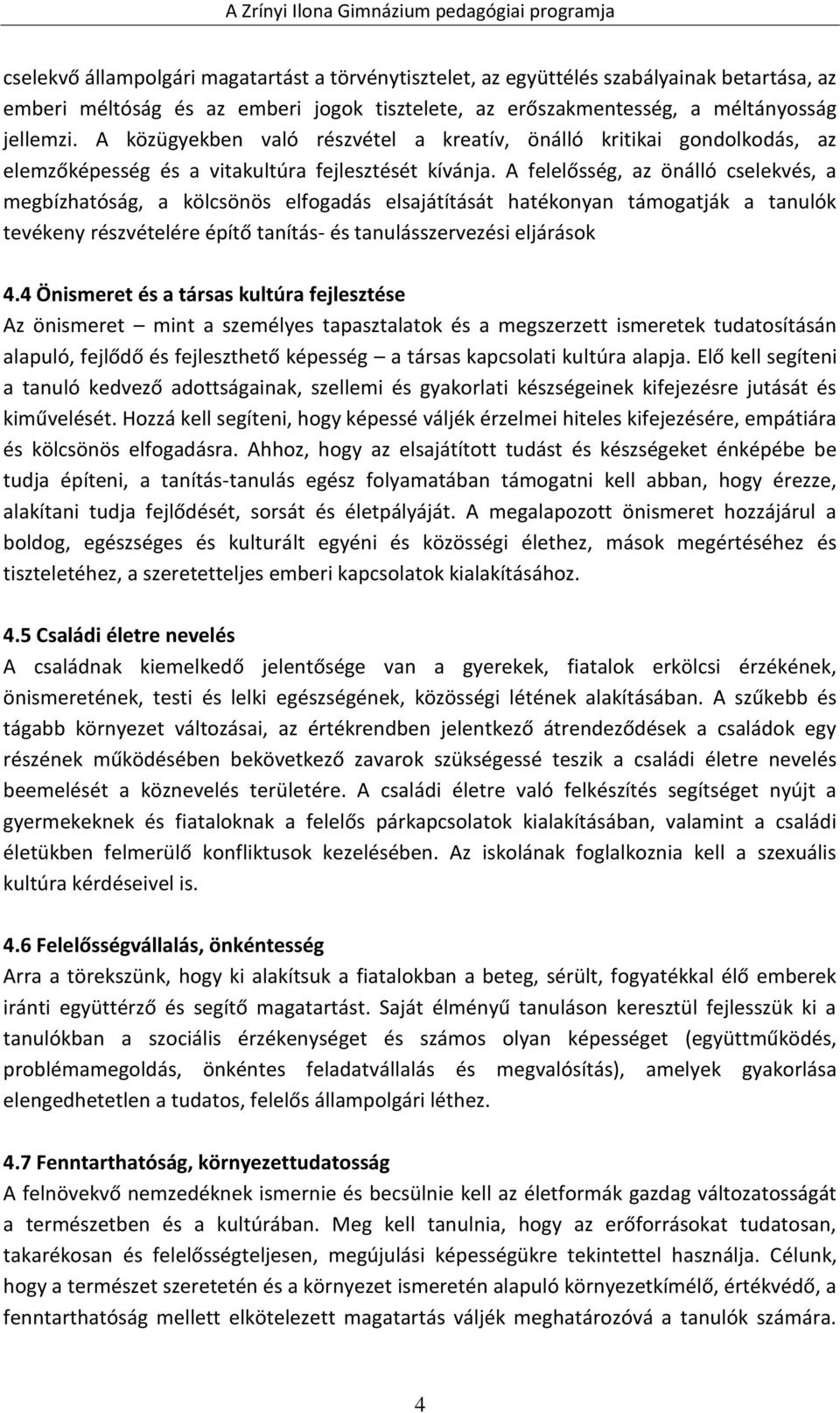 A felelősség, az önálló cselekvés, a megbízhatóság, a kölcsönös elfogadás elsajátítását hatékonyan támogatják a tanulók tevékeny részvételére építő tanítás- és tanulásszervezési eljárások 4.