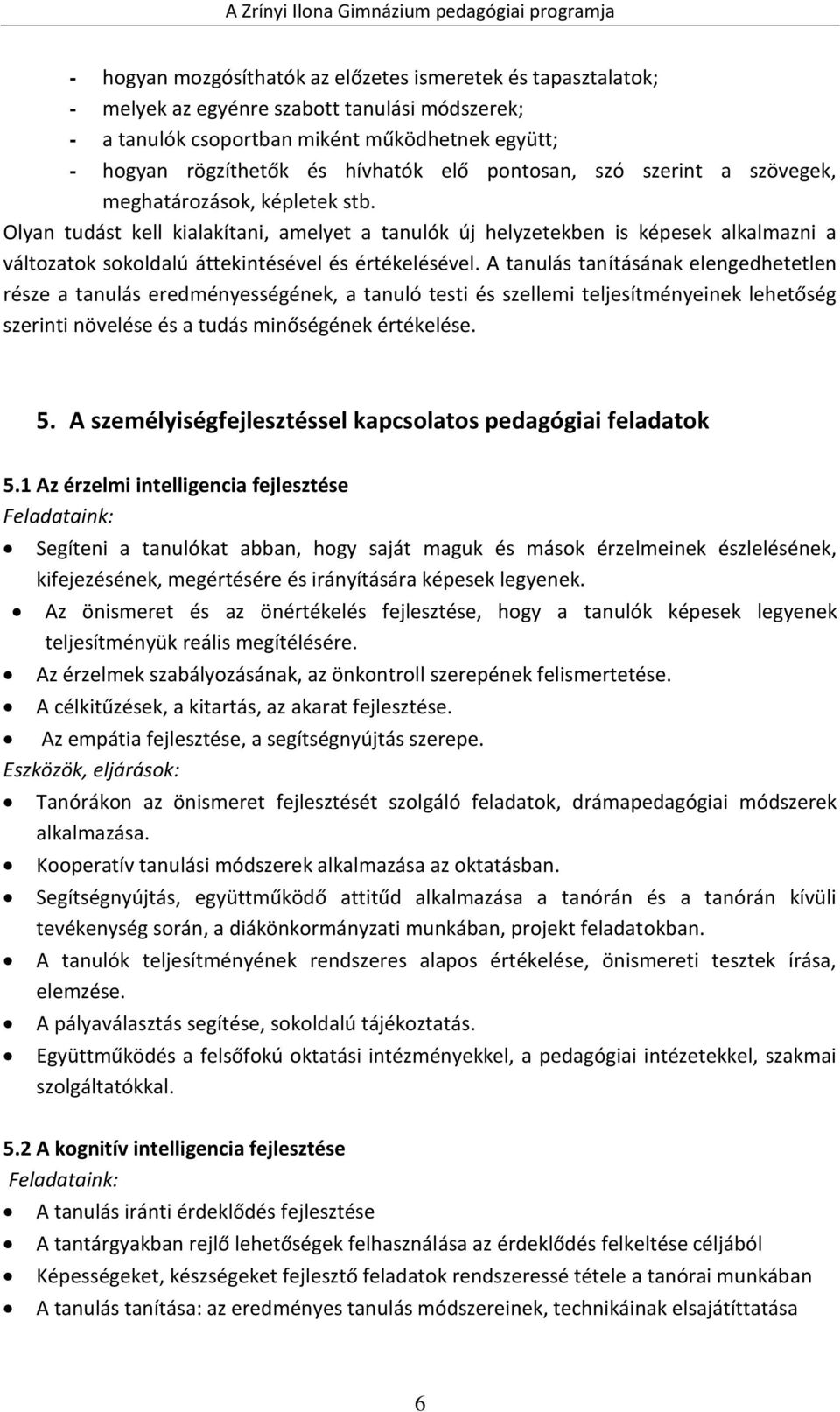 Olyan tudást kell kialakítani, amelyet a tanulók új helyzetekben is képesek alkalmazni a változatok sokoldalú áttekintésével és értékelésével.