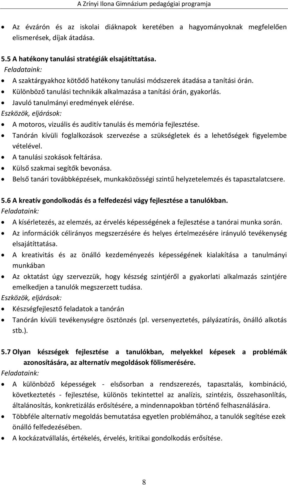 Eszközök, eljárások: A motoros, vizuális és auditív tanulás és memória fejlesztése. Tanórán kívüli foglalkozások szervezése a szükségletek és a lehetőségek figyelembe vételével.