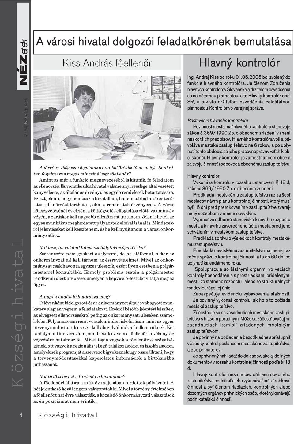Ez vonatkozik a hivatal valamennyi részlege által vezetett könyvelésre, az általános érvényû és egyéb rendeletek betartatására.