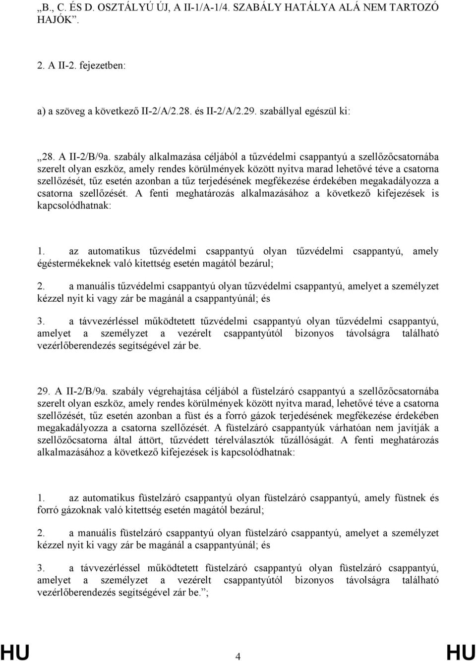 tűz terjedésének megfékezése érdekében megakadályozza a csatorna szellőzését. A fenti meghatározás alkalmazásához a következő kifejezések is kapcsolódhatnak: 1.