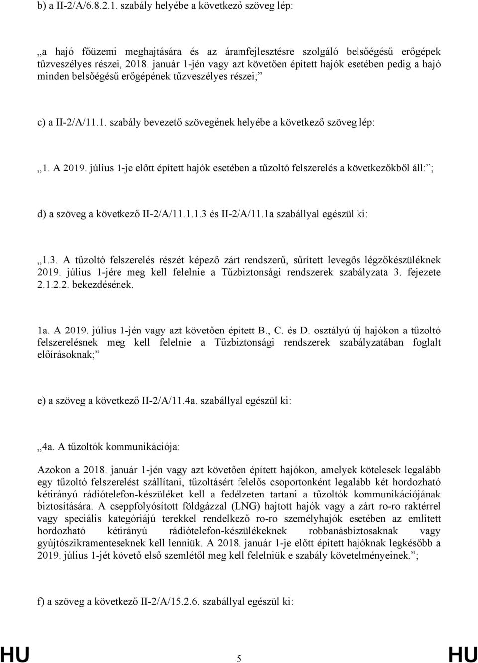 A 2019. július 1-je előtt épített hajók esetében a tűzoltó felszerelés a következőkből áll: ; d) a szöveg a következő II-2/A/11.1.1.3 