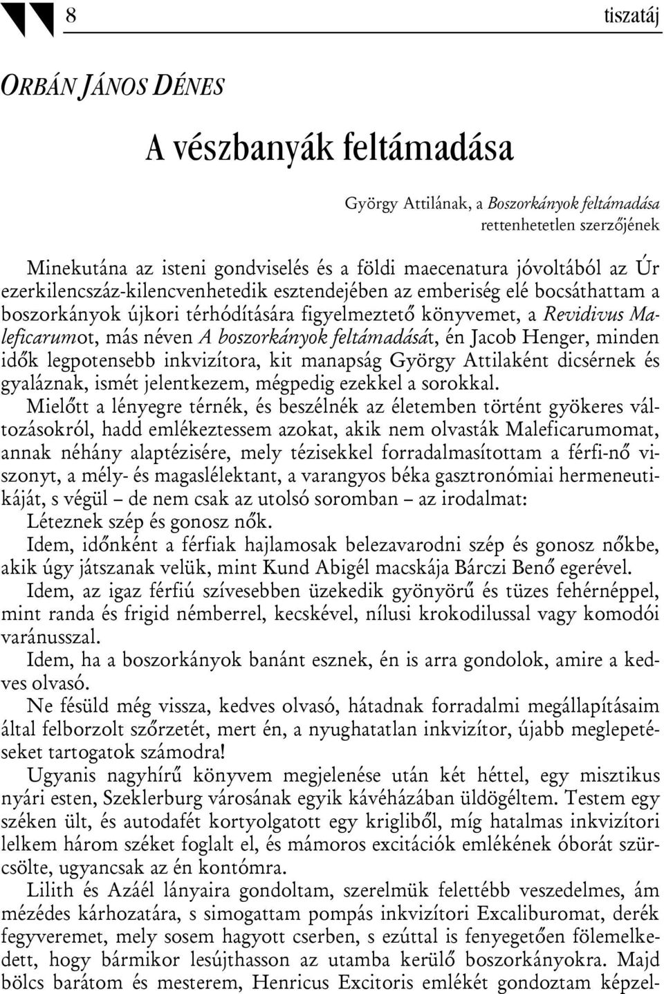 feltámadását, én Jacob Henger, minden idők legpotensebb inkvizítora, kit manapság György Attilaként dicsérnek és gyaláznak, ismét jelentkezem, mégpedig ezekkel a sorokkal.