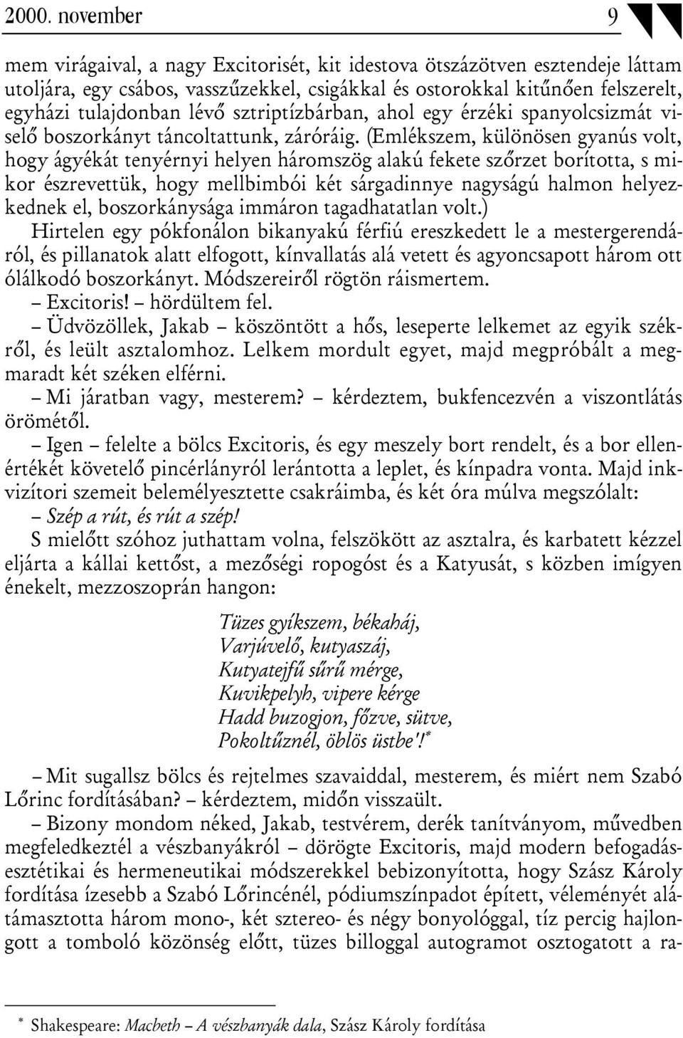 (Emlékszem, különösen gyanús volt, hogy ágyékát tenyérnyi helyen háromszög alakú fekete szőrzet borította, s mikor észrevettük, hogy mellbimbói két sárgadinnye nagyságú halmon helyezkednek el,