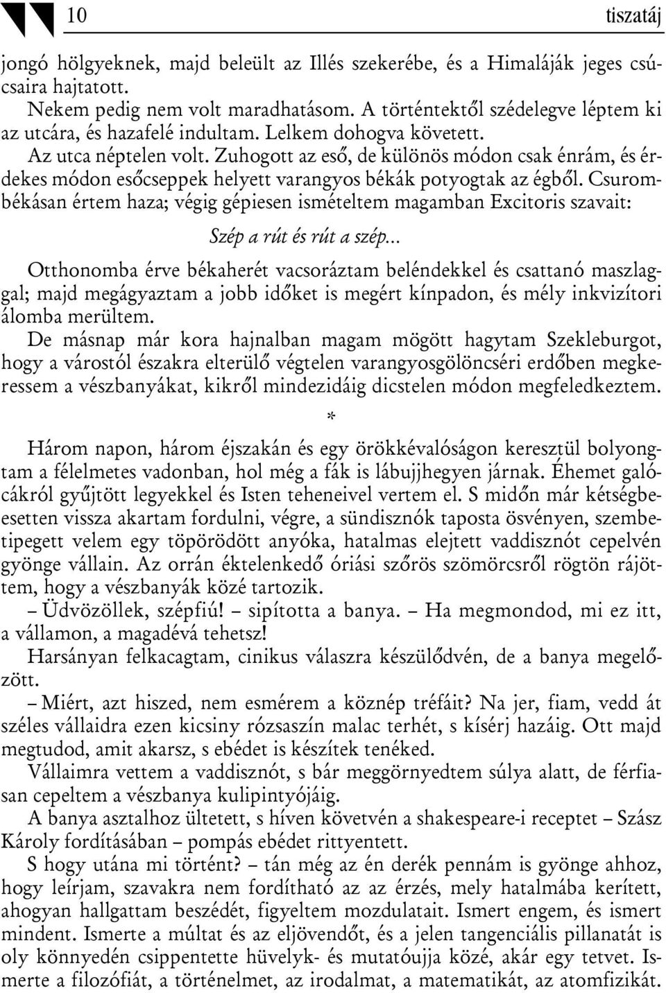 Zuhogott az eső, de különös módon csak énrám, és érdekes módon esőcseppek helyett varangyos békák potyogtak az égből.
