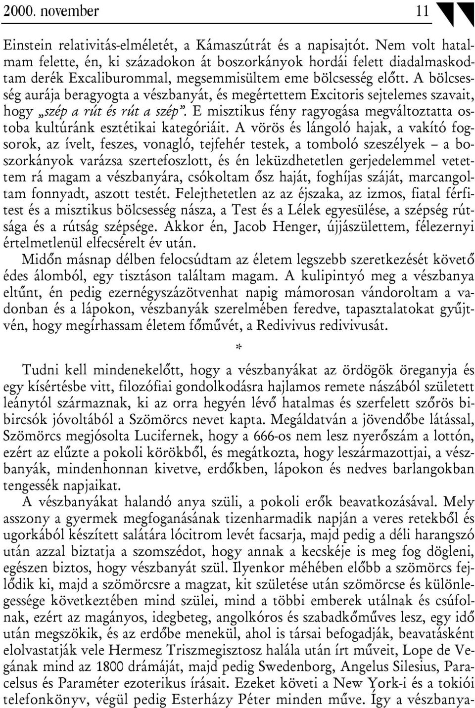 A bölcsesség aurája beragyogta a vészbanyát, és megértettem Excitoris sejtelemes szavait, hogy szép a rút és rút a szép.