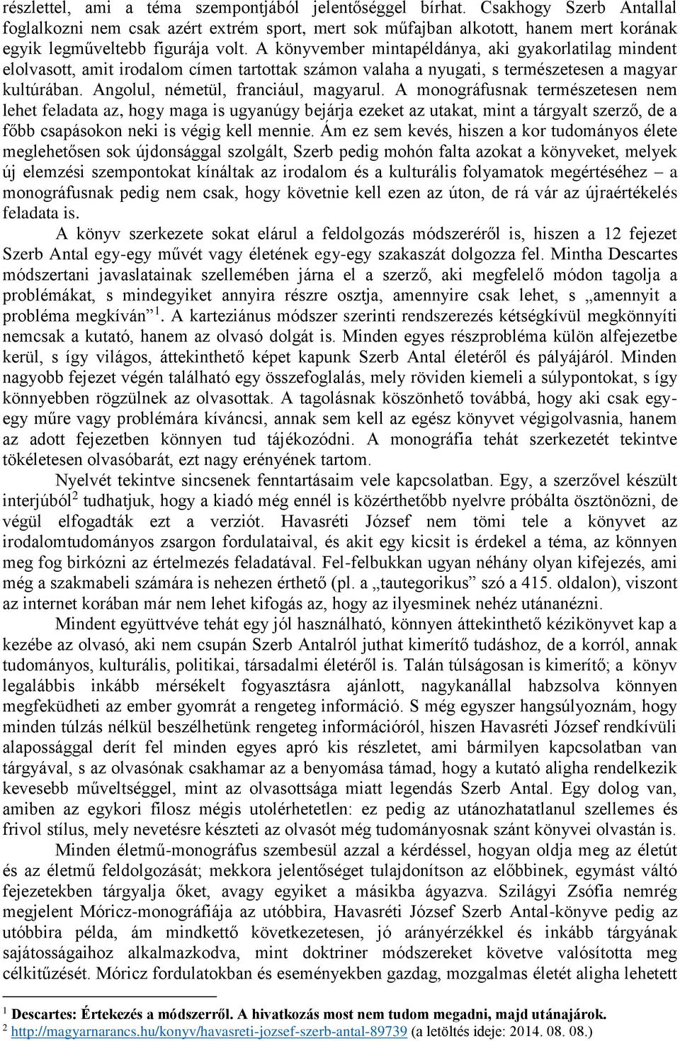 A könyvember mintapéldánya, aki gyakorlatilag mindent elolvasott, amit irodalom címen tartottak számon valaha a nyugati, s természetesen a magyar kultúrában. Angolul, németül, franciául, magyarul.