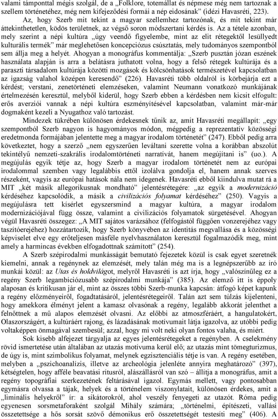 Az a tétele azonban, mely szerint a népi kultúra úgy veendő figyelembe, mint az elit rétegektől lesüllyedt kulturális termék már meglehetősen koncepciózus csúsztatás, mely tudományos szempontból sem