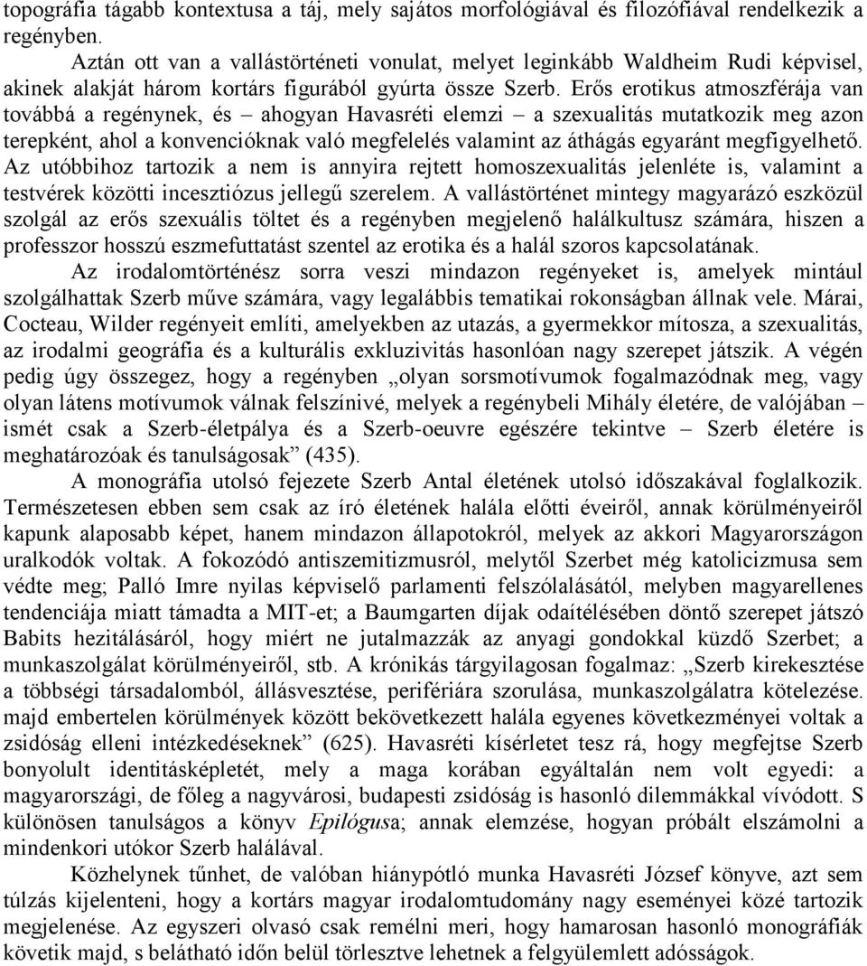 Erős erotikus atmoszférája van továbbá a regénynek, és ahogyan Havasréti elemzi a szexualitás mutatkozik meg azon terepként, ahol a konvencióknak való megfelelés valamint az áthágás egyaránt