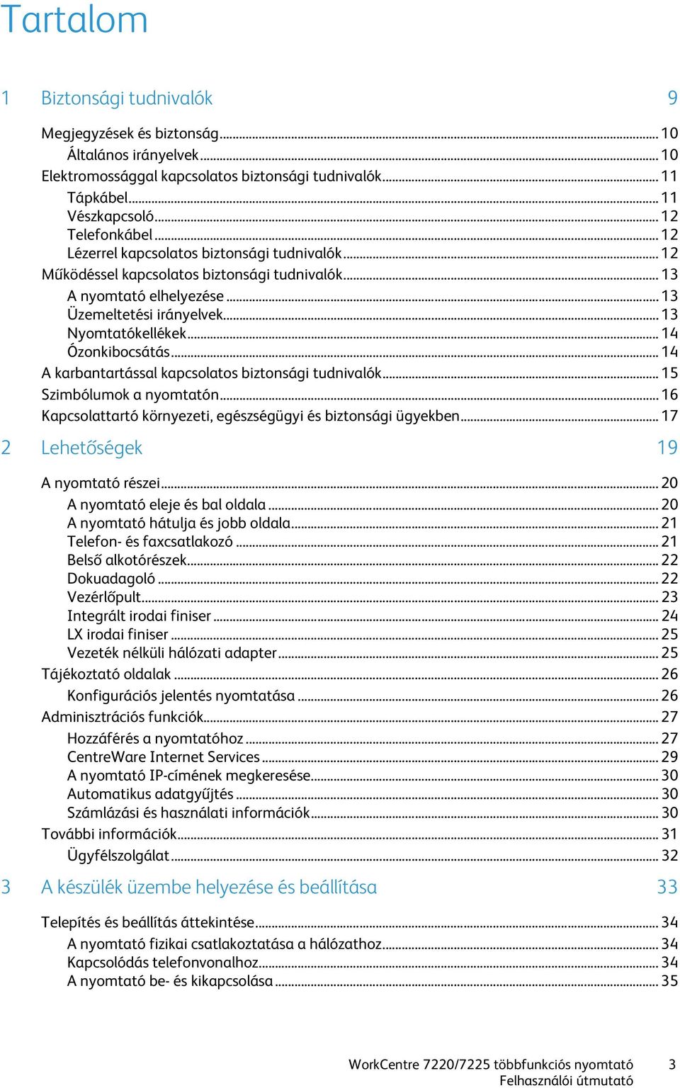 .. 14 Ózonkibocsátás... 14 A karbantartással kapcsolatos biztonsági tudnivalók... 15 Szimbólumok a nyomtatón... 16 Kapcsolattartó környezeti, egészségügyi és biztonsági ügyekben.