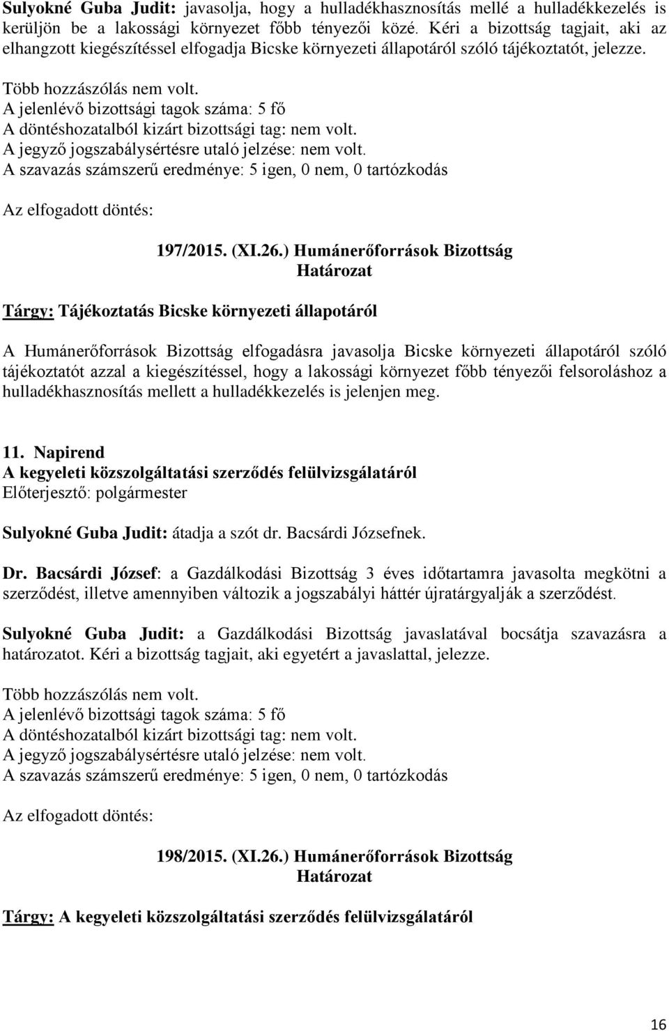 ) Humánerőforrások Bizottság Tárgy: Tájékoztatás Bicske környezeti állapotáról A Humánerőforrások Bizottság elfogadásra javasolja Bicske környezeti állapotáról szóló tájékoztatót azzal a