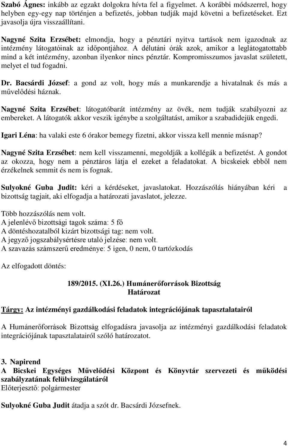 A délutáni órák azok, amikor a leglátogatottabb mind a két intézmény, azonban ilyenkor nincs pénztár. Kompromisszumos javaslat született, melyet el tud fogadni. Dr.