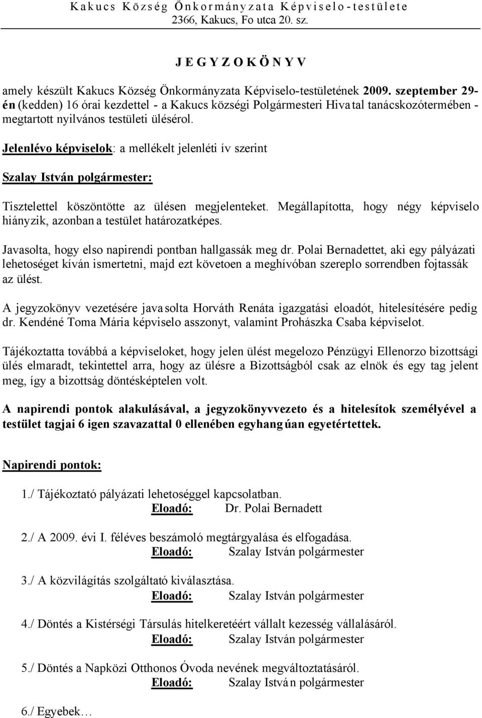 Jelenlévo képviselok: a mellékelt jelenléti ív szerint Tisztelettel köszöntötte az ülésen megjelenteket. Megállapította, hogy négy képviselo hiányzik, azonban a testület határozatképes.