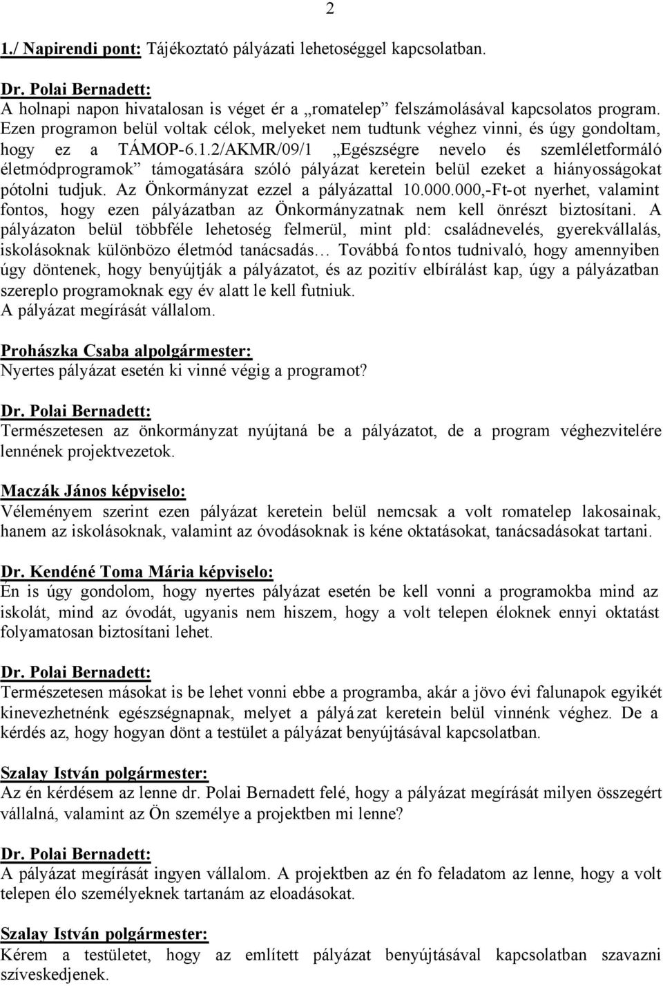 2/AKMR/09/1 Egészségre nevelo és szemléletformáló életmódprogramok támogatására szóló pályázat keretein belül ezeket a hiányosságokat pótolni tudjuk. Az Önkormányzat ezzel a pályázattal 10.000.