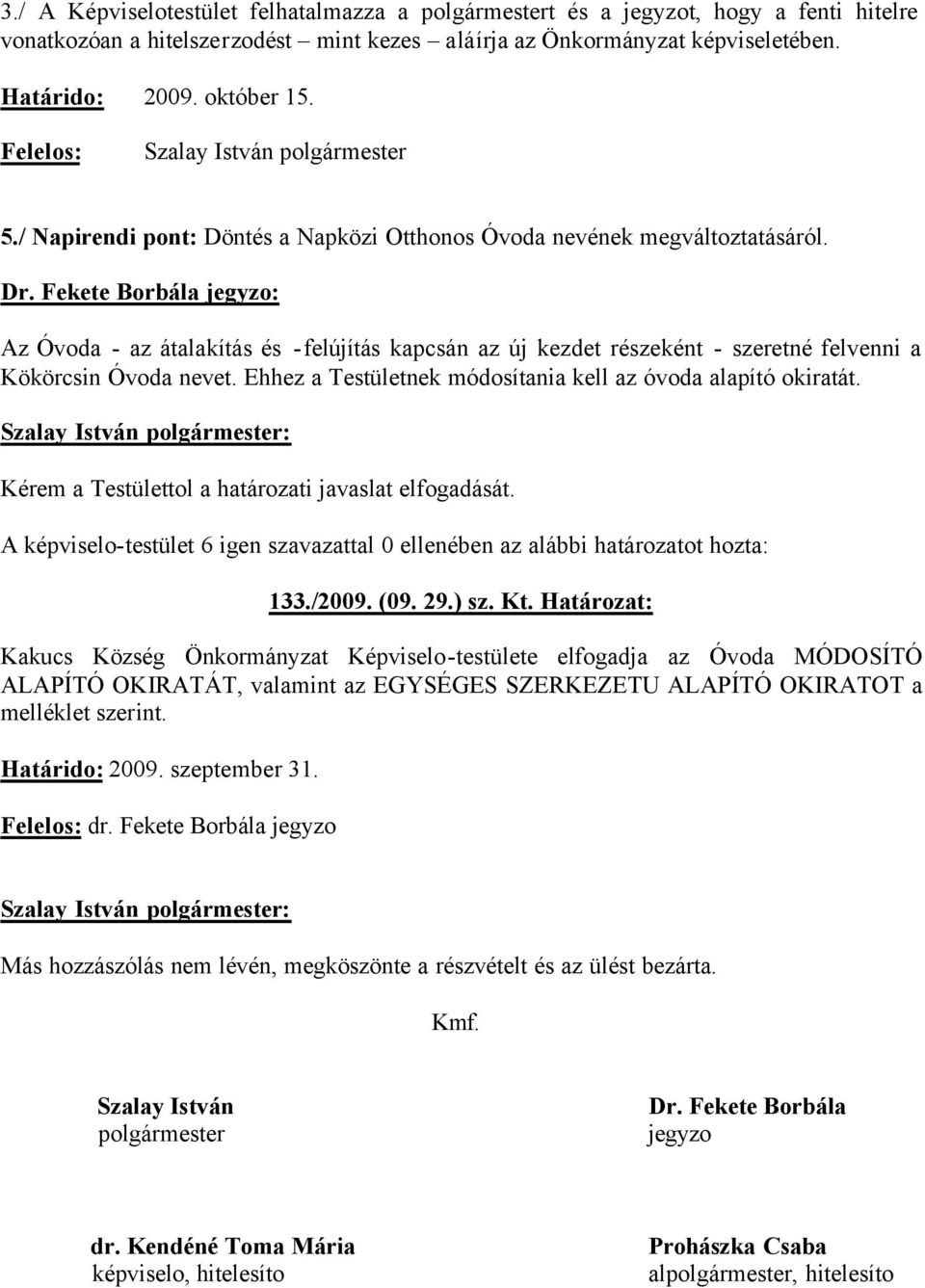 Fekete Borbála jegyzo: Az Óvoda - az átalakítás és -felújítás kapcsán az új kezdet részeként - szeretné felvenni a Kökörcsin Óvoda nevet.