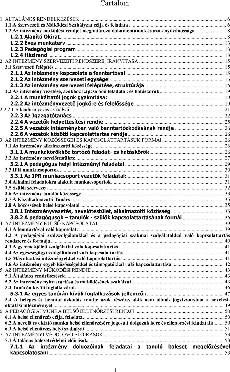 .. 15 2.1.2 Az intézmény szervezeti egységei... 15 2.1.3 Az intézmény szervezeti felépítése, struktúrája... 16 2.2 Az intézmény vezetése, azokhoz kapcsolódó feladatok és hatáskörök... 19 2.2.1 A munkáltatói jogok gyakorlása:.