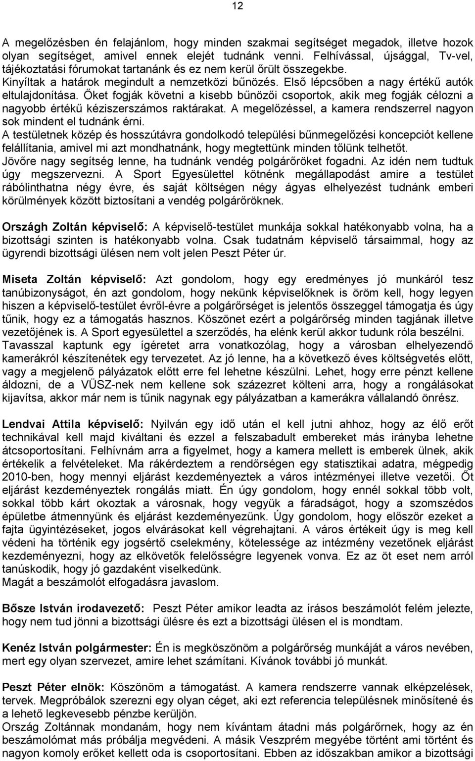 Elsı lépcsıben a nagy értékő autók eltulajdonítása. İket fogják követni a kisebb bőnözıi csoportok, akik meg fogják célozni a nagyobb értékő kéziszerszámos raktárakat.