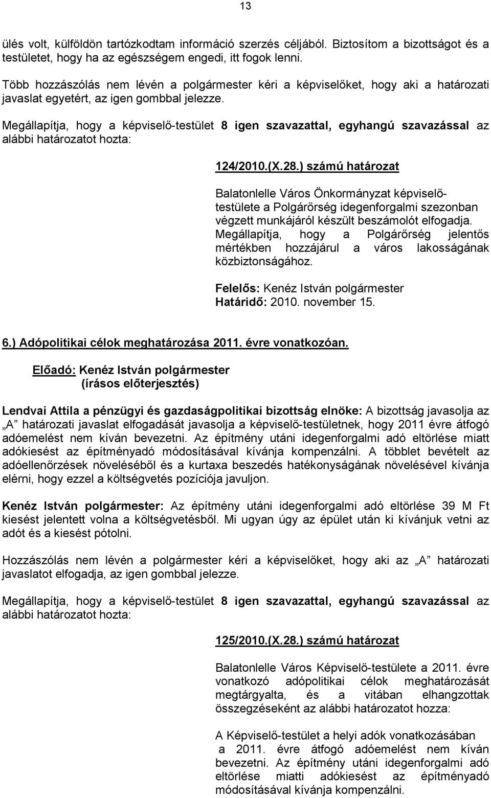 Megállapítja, hogy a képviselı-testület 8 igen szavazattal, egyhangú szavazással az alábbi határozatot hozta: 124/2010.(X.28.