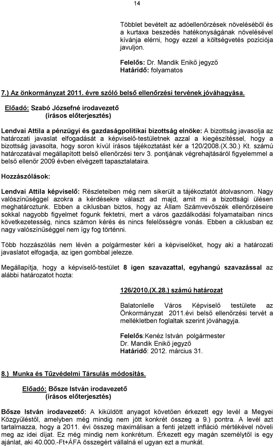 Elıadó: Szabó Józsefné irodavezetı Lendvai Attila a pénzügyi és gazdaságpolitikai bizottság elnöke: A bizottság javasolja az határozati javaslat elfogadását a képviselı-testületnek azzal a