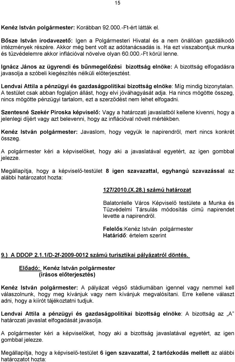 Ignácz János az ügyrendi és bőnmegelızési bizottság elnöke: A bizottság elfogadásra javasolja a szóbeli kiegészítés nélküli elıterjesztést.