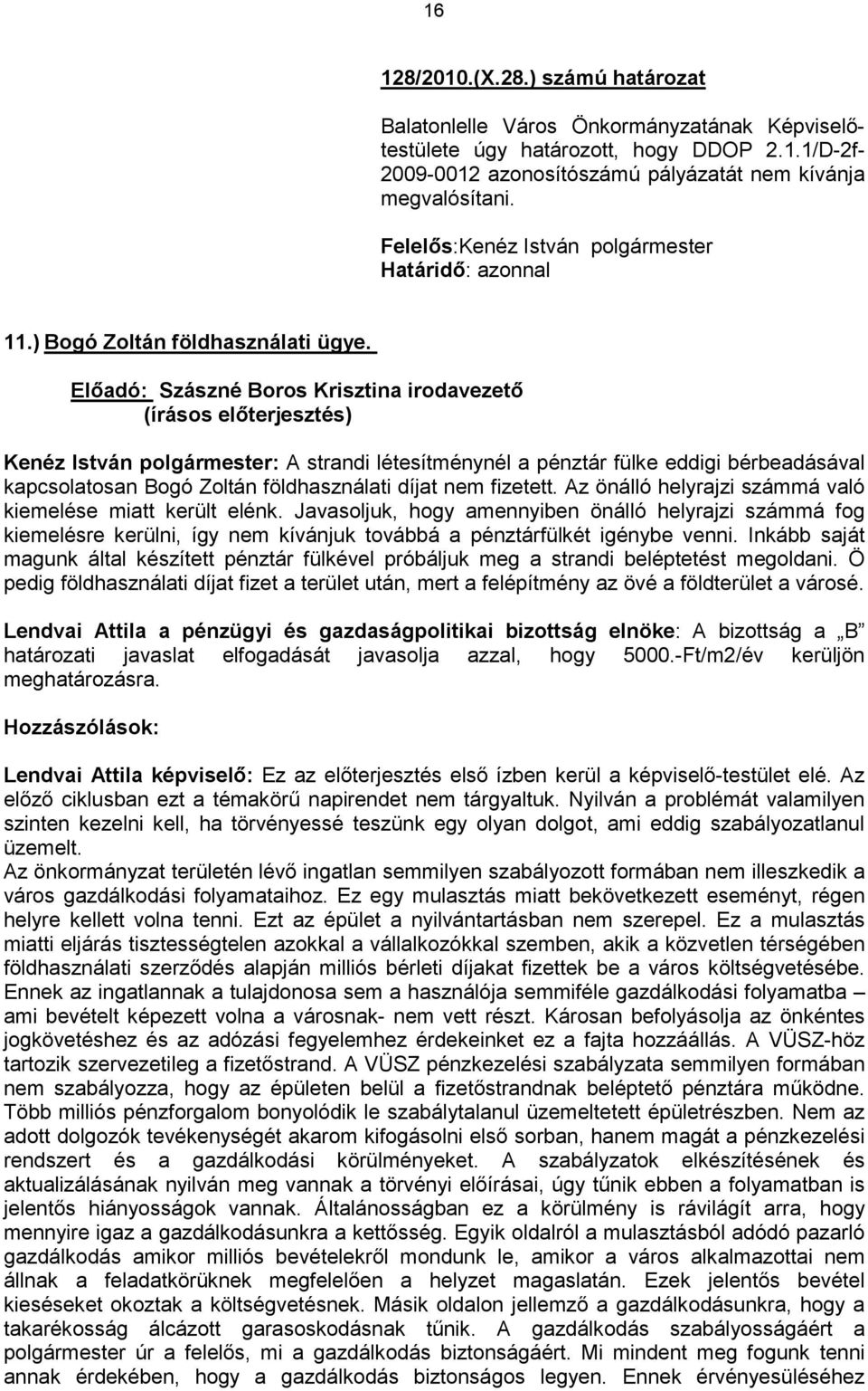 Elıadó: Szászné Boros Krisztina irodavezetı Kenéz István polgármester: A strandi létesítménynél a pénztár fülke eddigi bérbeadásával kapcsolatosan Bogó Zoltán földhasználati díjat nem fizetett.