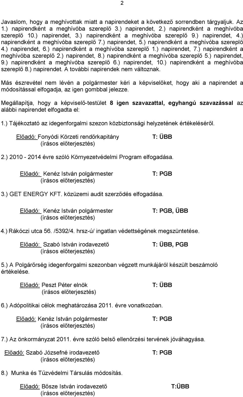 ) napirendként a meghívóba szereplı 1.) napirendet, 7.) napirendként a meghívóba szereplı 2.) napirendet, 8.) napirendként a meghívóba szereplı 5.) napirendet, 9.) napirendként a meghívóba szereplı 6.