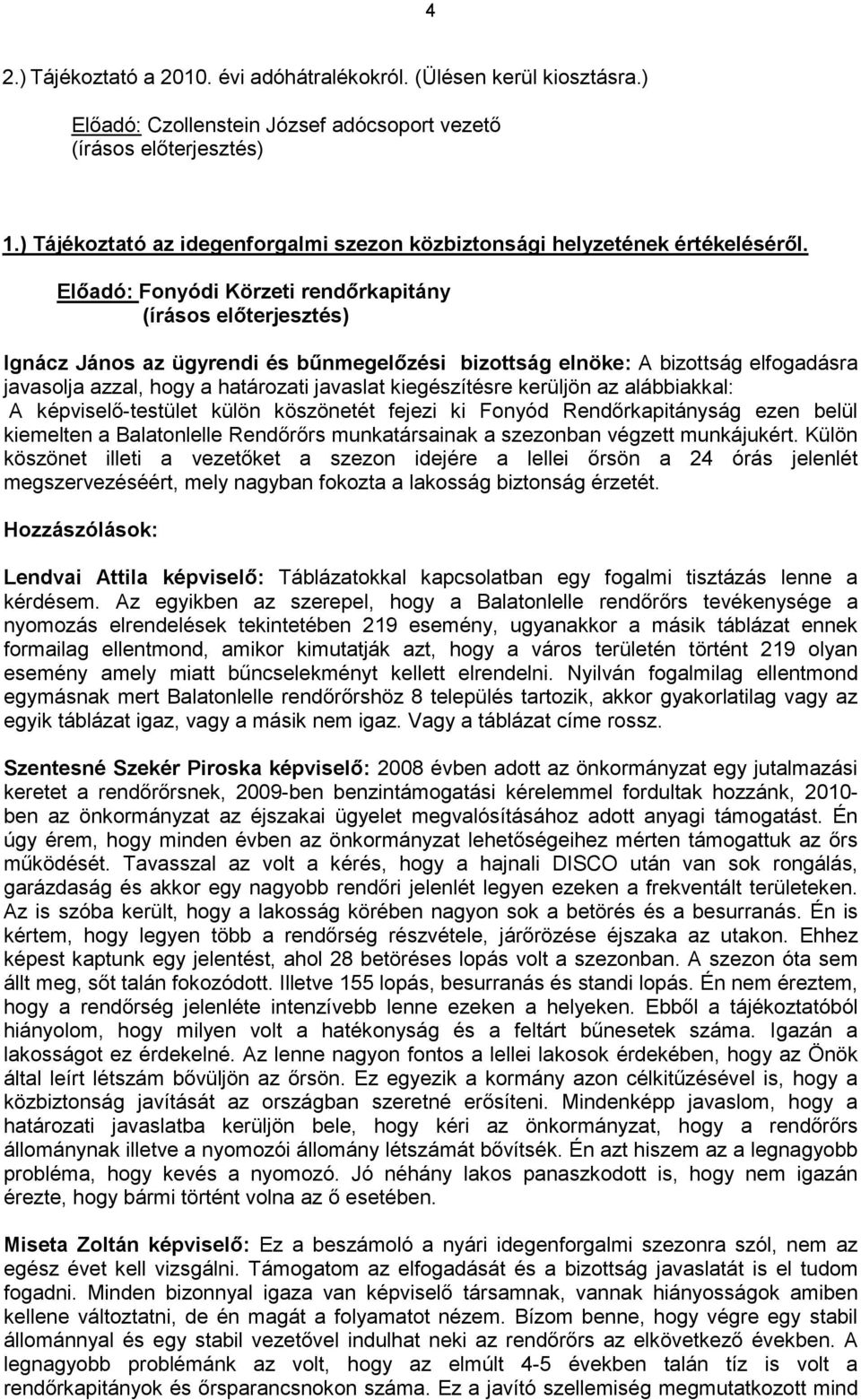 Elıadó: Fonyódi Körzeti rendırkapitány Ignácz János az ügyrendi és bőnmegelızési bizottság elnöke: A bizottság elfogadásra javasolja azzal, hogy a határozati javaslat kiegészítésre kerüljön az