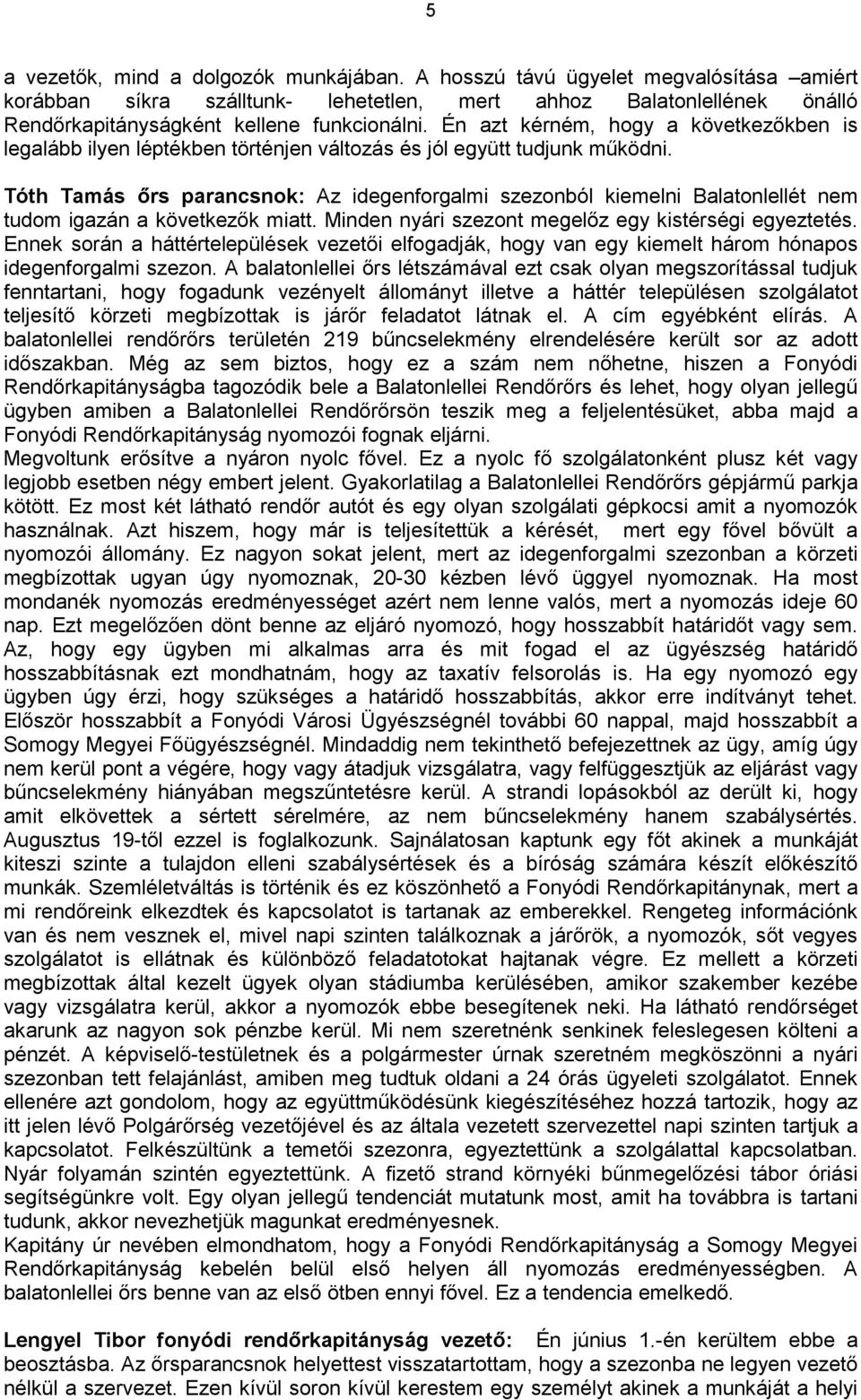 Tóth Tamás ırs parancsnok: Az idegenforgalmi szezonból kiemelni Balatonlellét nem tudom igazán a következık miatt. Minden nyári szezont megelız egy kistérségi egyeztetés.